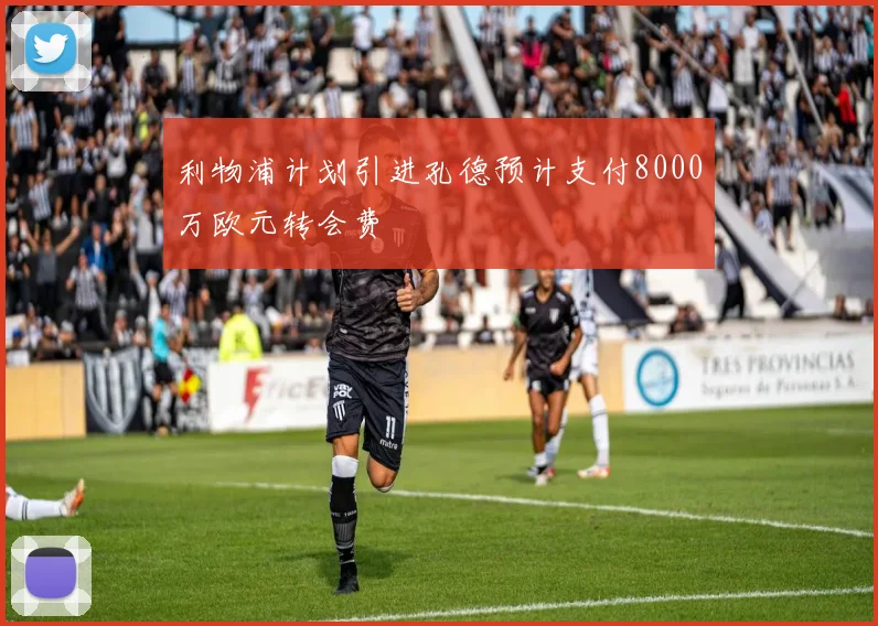利物浦计划引进孔德预计支付8000万欧元转会费