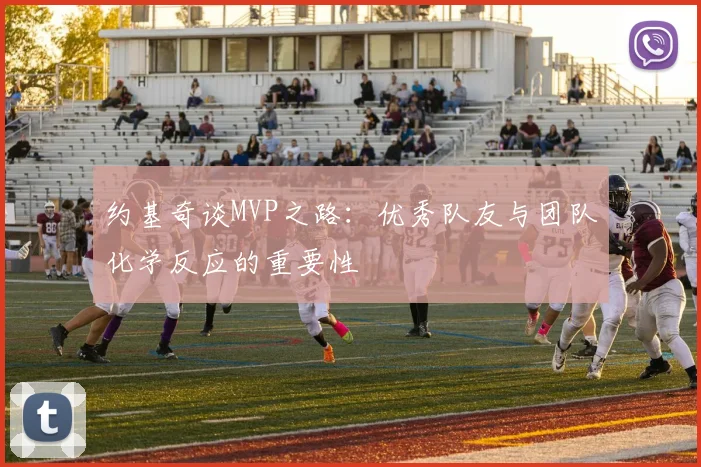 约基奇谈MVP之路：优秀队友与团队化学反应的重要性